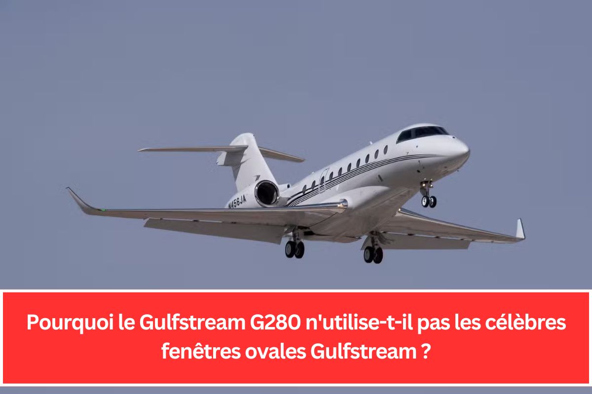 Pourquoi le Gulfstream G280 n'utilise-t-il pas les célèbres fenêtres ovales Gulfstream ?