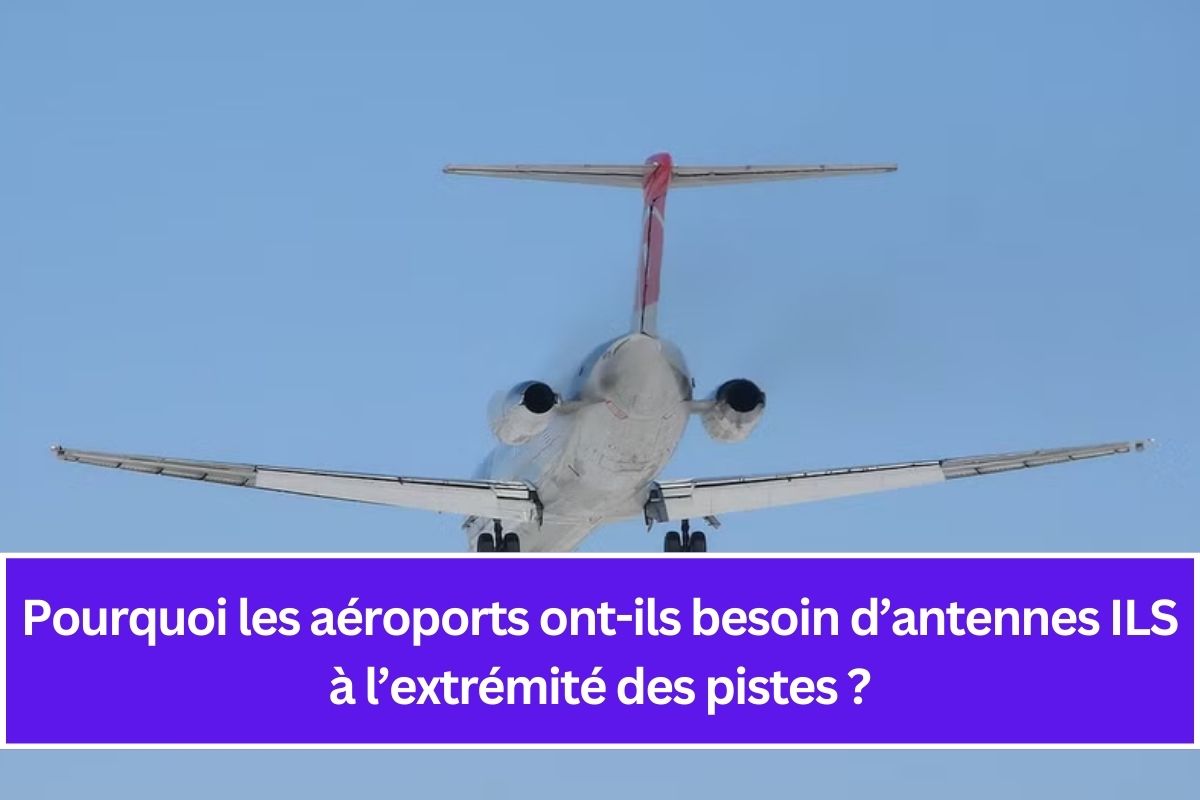 Pourquoi les aéroports ont-ils besoin d’antennes ILS à l’extrémité des pistes ?