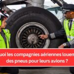 Pourquoi les compagnies aériennes louent-elles des pneus pour leurs avions ?