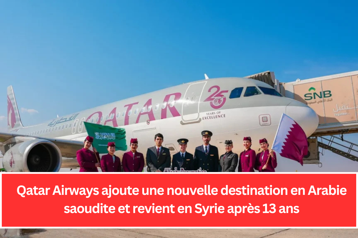 Qatar Airways ajoute une nouvelle destination en Arabie saoudite et revient en Syrie après 13 ans