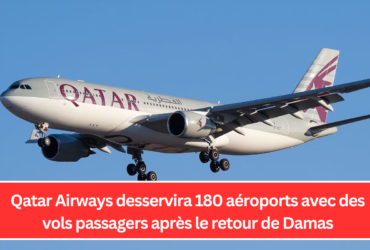 Qatar Airways desservira 180 aéroports avec des vols passagers après le retour de Damas