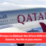 Qatar Airways va déployer des Airbus A350 à Londres Gatwick, Manille et plus encore