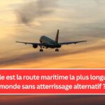 Quelle est la route maritime la plus longue du monde sans atterrissage alternatif ?