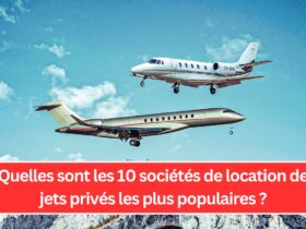 Quelles sont les 10 sociétés de location de jets privés les plus populaires ?