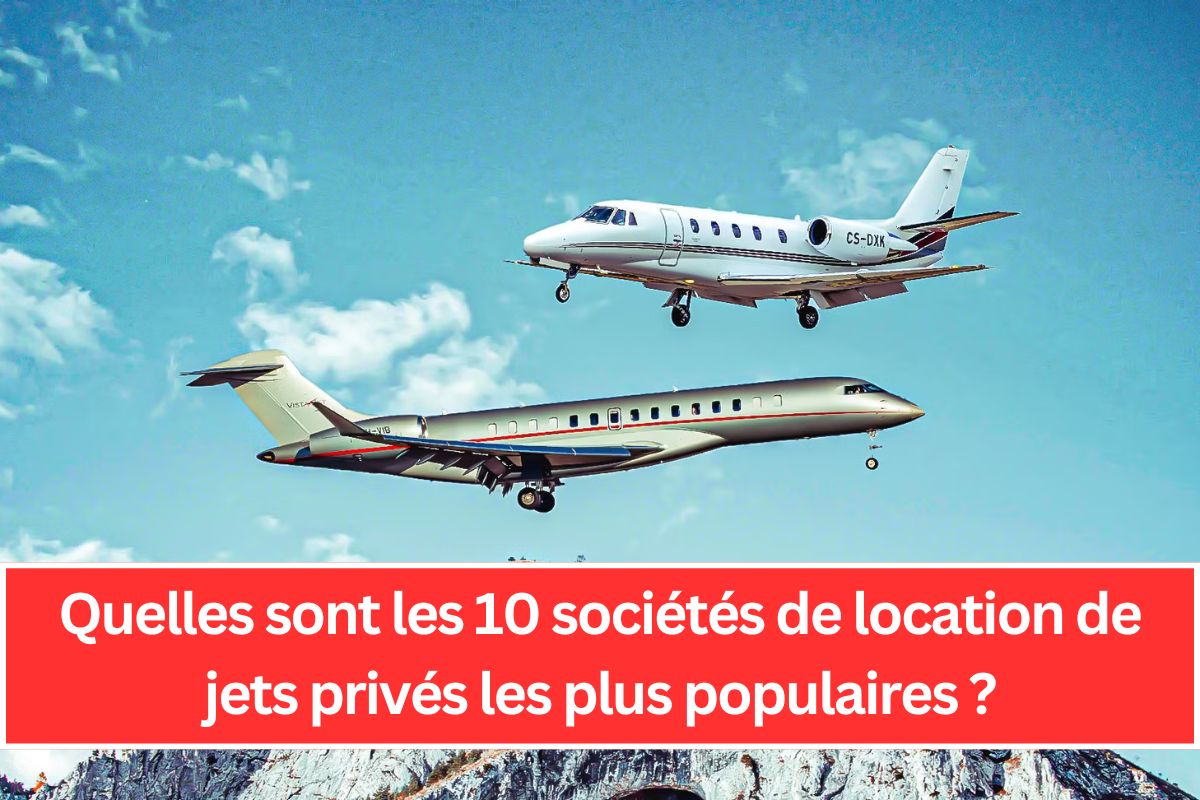 Quelles sont les 10 sociétés de location de jets privés les plus populaires ?