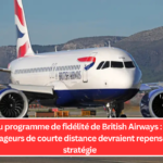 Refonte du programme de fidélité de British Airways : pourquoi les voyageurs de courte distance devraient repenser leur stratégie