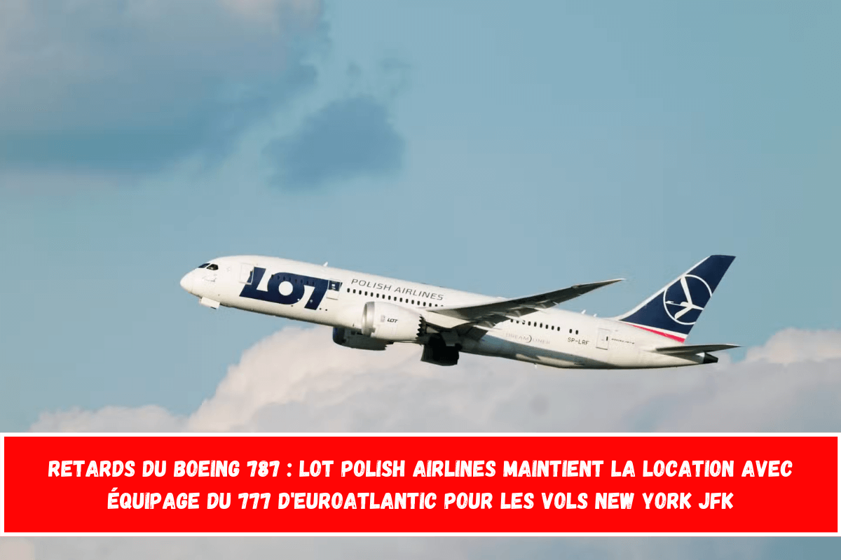 Retards du Boeing 787 LOT Polish Airlines maintient la location avec équipage du 777 d'EuroAtlantic pour les vols New York JFK