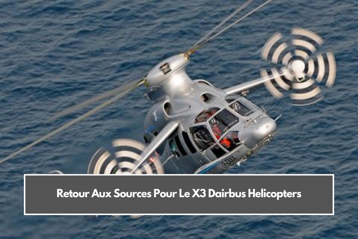 Retour Aux Sources Pour Le X3 Dairbus Helicopters