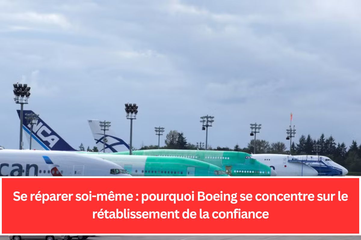 Se réparer soi-même : pourquoi Boeing se concentre sur le rétablissement de la confiance