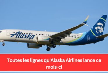 Toutes les lignes qu'Alaska Airlines lance ce mois-ci