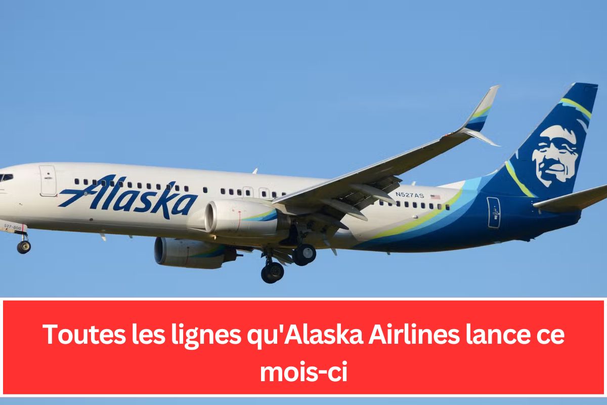 Toutes les lignes qu'Alaska Airlines lance ce mois-ci