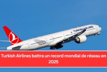 Turkish Airlines battra un record mondial de réseau en 2025