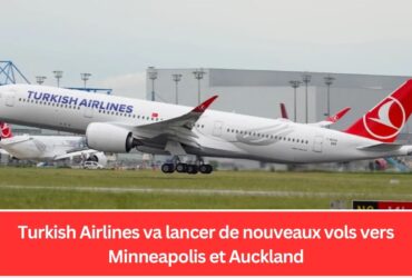 Turkish Airlines va lancer de nouveaux vols vers Minneapolis et Auckland