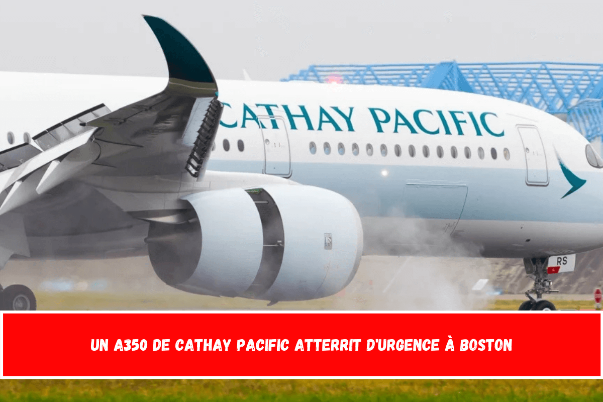 Un A350 de Cathay Pacific atterrit d'urgence à Boston