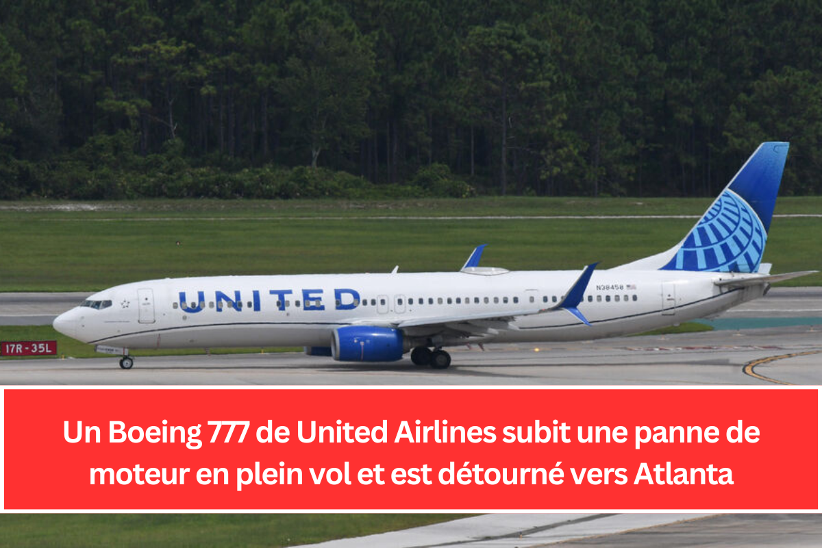 Un Boeing 777 de United Airlines subit une panne de moteur en plein vol et est détourné vers Atlanta