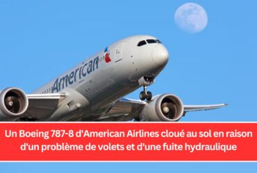 Un Boeing 787-8 d'American Airlines cloué au sol en raison d'un problème de volets et d'une fuite hydraulique