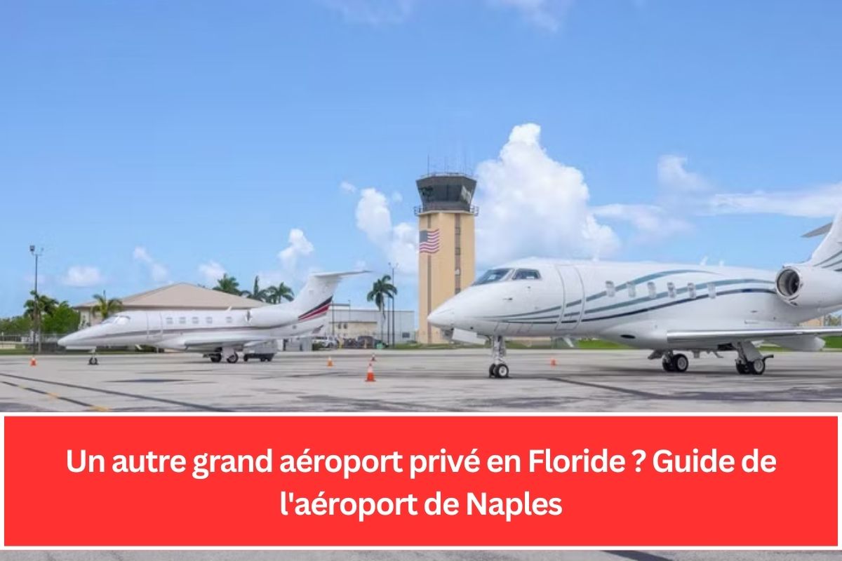 Un autre grand aéroport privé en Floride ? Guide de l'aéroport de Naples