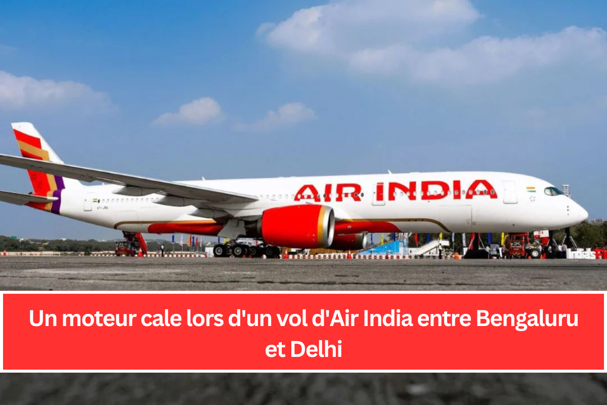 Un moteur cale lors d'un vol d'Air India entre Bengaluru et Delhi