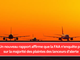 Un nouveau rapport affirme que la FAA n'enquête pas sur la majorité des plaintes des lanceurs d'alerte