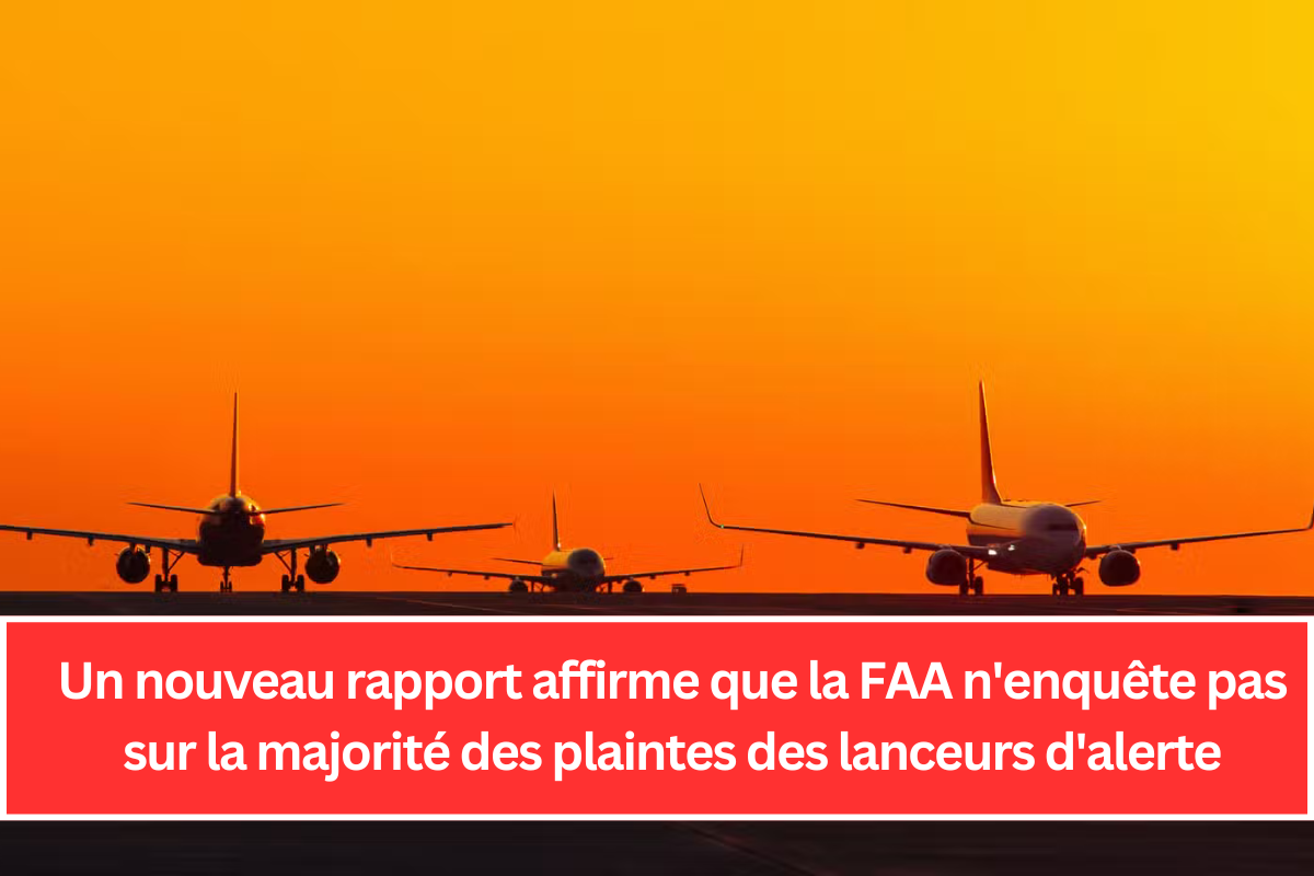 Un nouveau rapport affirme que la FAA n'enquête pas sur la majorité des plaintes des lanceurs d'alerte