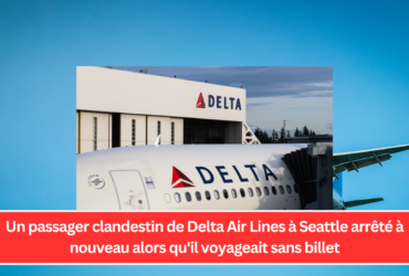 Un passager clandestin de Delta Air Lines à Seattle arrêté à nouveau alors qu'il voyageait sans billet