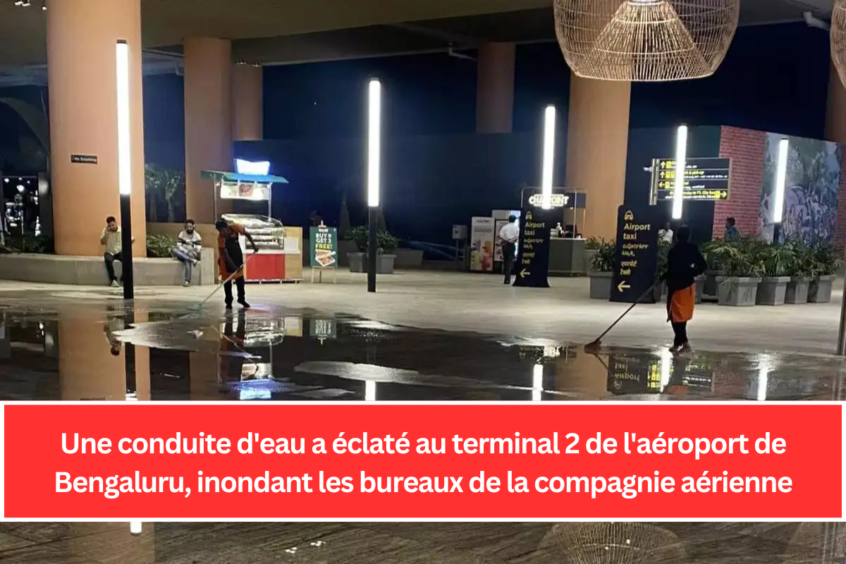 Une conduite d'eau a éclaté au terminal 2 de l'aéroport de Bengaluru, inondant les bureaux de la compagnie aérienne