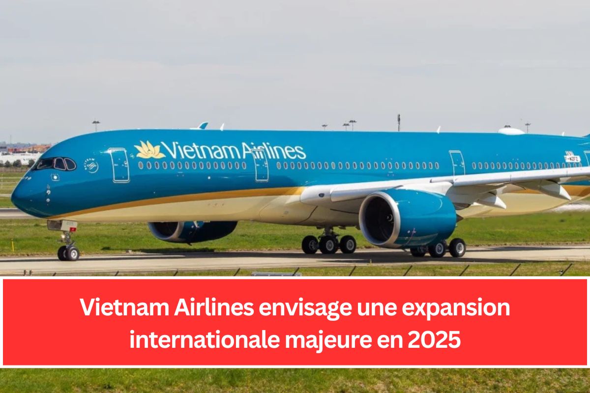 Vietnam Airlines envisage une expansion internationale majeure en 2025