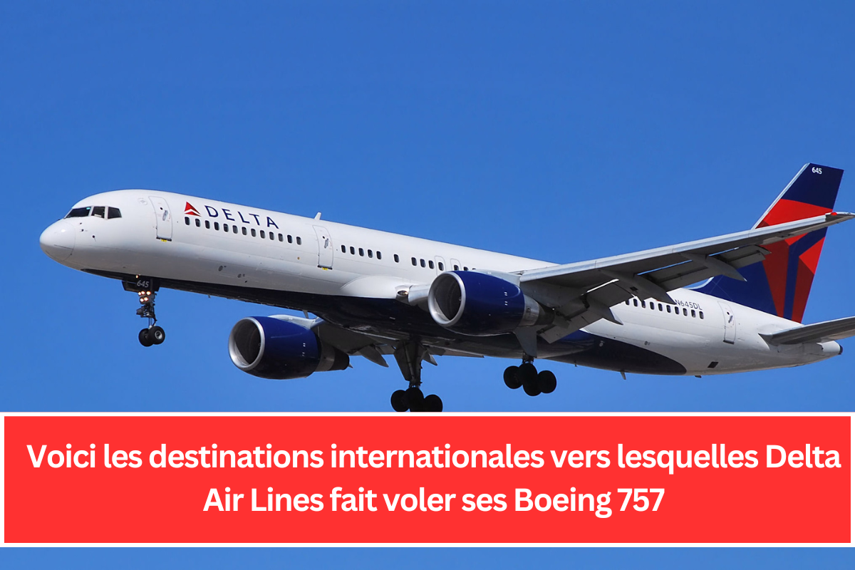 Voici les destinations internationales vers lesquelles Delta Air Lines fait voler ses Boeing 757