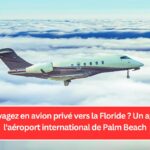 Vous voyagez en avion privé vers la Floride ? Un aperçu de l'aéroport international de Palm Beach