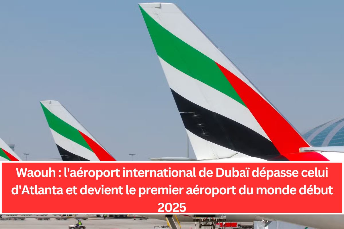 Waouh : l'aéroport international de Dubaï dépasse celui d'Atlanta et devient le premier aéroport du monde début 2025