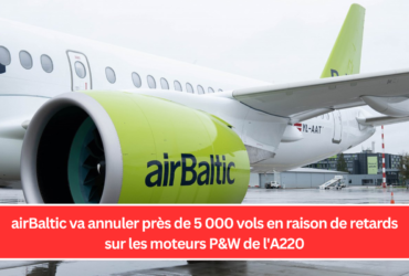 airBaltic va annuler près de 5 000 vols en raison de retards sur les moteurs P&W de l'A220