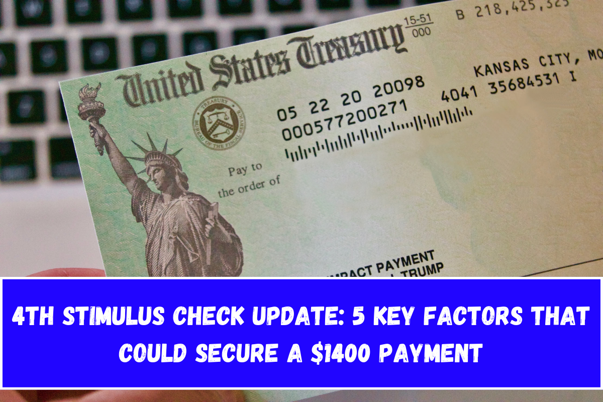 4th Stimulus Check Update 5 Key Factors That Could Secure a $1400 Payment