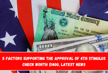 5 Factors Supporting the Approval of 4th Stimulus Check Worth $1400, Latest News