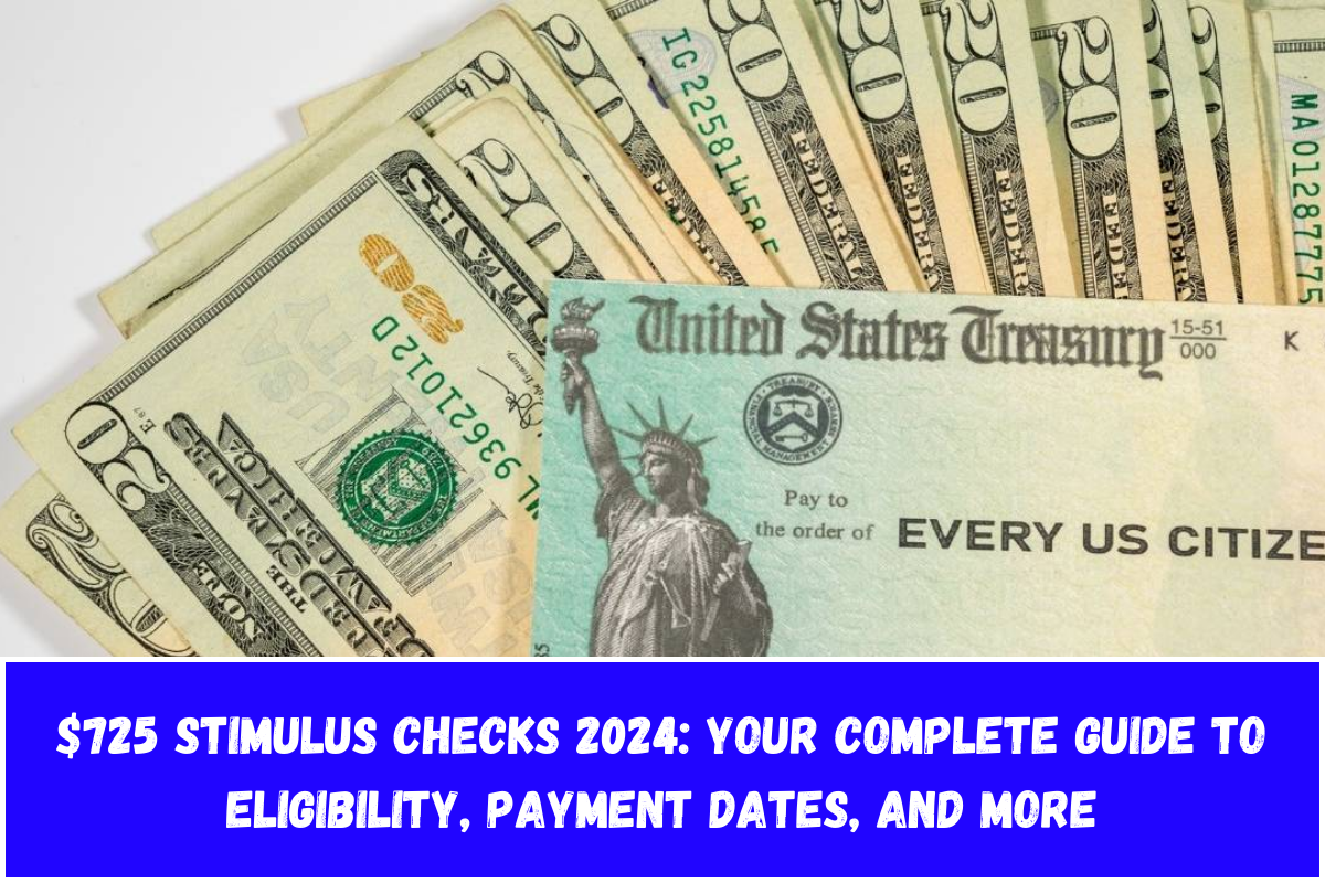 $725 Stimulus Checks 2024 Your Complete Guide to Eligibility, Payment Dates, and More