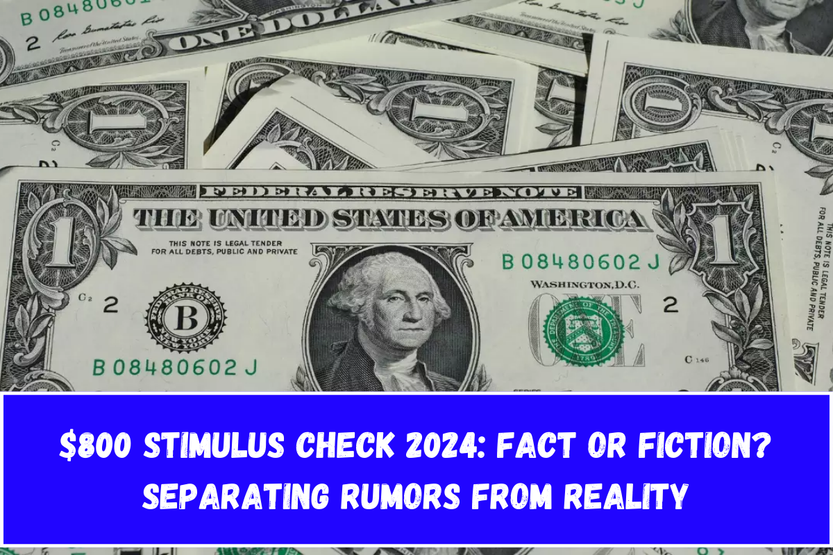 $800 Stimulus Check 2024 Fact or Fiction Separating Rumors from Reality