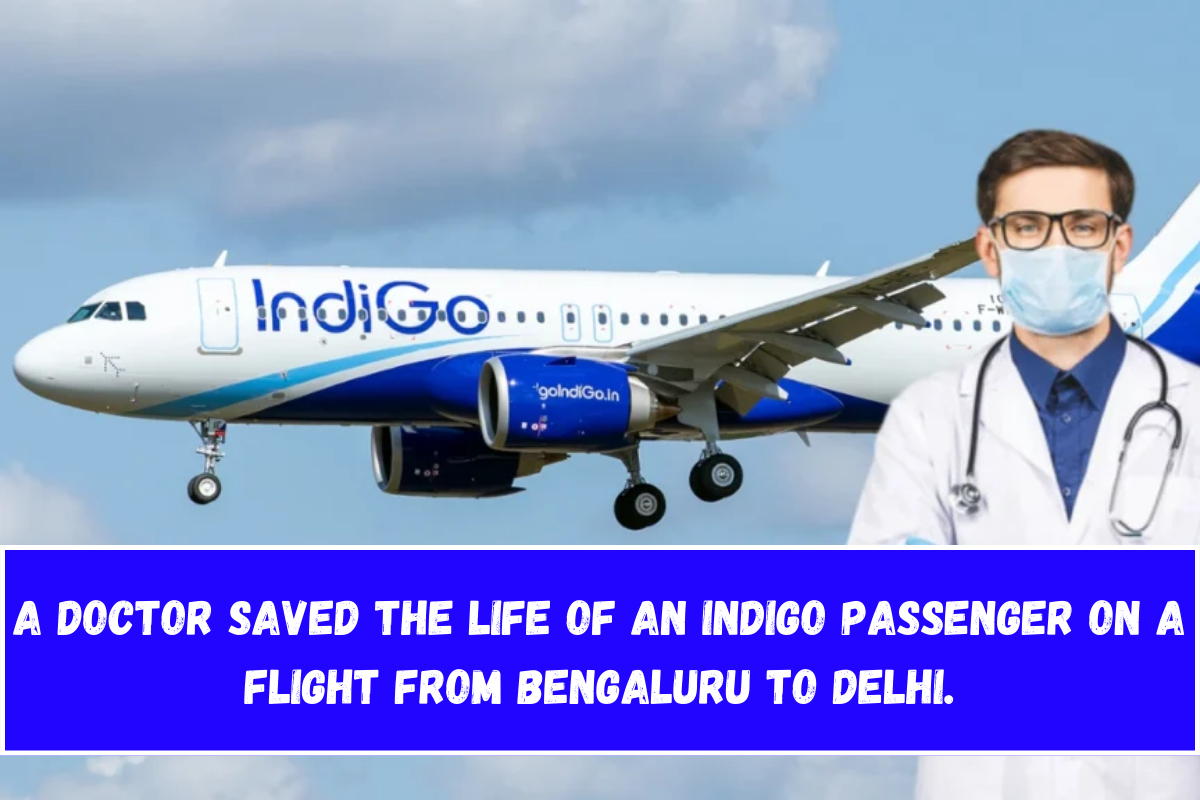 A doctor saved the life of an IndiGo passenger on a flight from Bengaluru to Delhi.