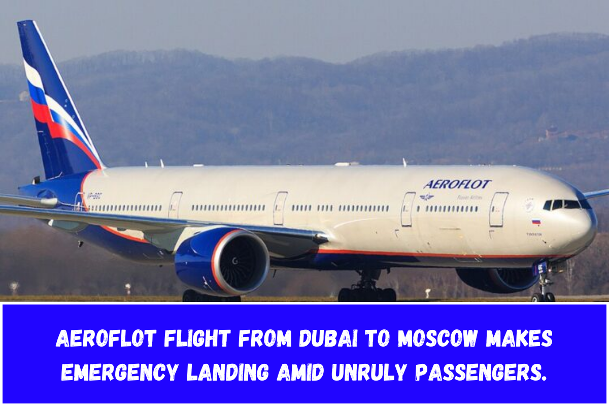 Aeroflot Flight from Dubai to Moscow Makes Emergency Landing Amid Unruly Passengers.