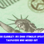 Are You Eligible?: IRS $1400 Stimulus Update for Taxpayers Who Missed Out