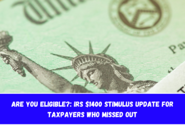 Are You Eligible?: IRS $1400 Stimulus Update for Taxpayers Who Missed Out