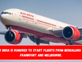 Air India is rumored to start flights from Bengaluru to Frankfurt and Melbourne.