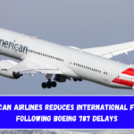 American Airlines Reduces International Flights Following Boeing 787 Delays