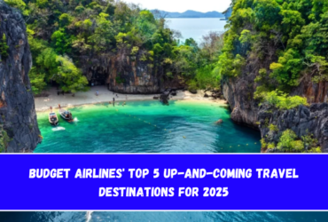 Budget Airlines' Top 5 Up-and-Coming Travel Destinations for 2025