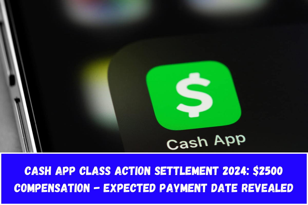 Cash App Class Action Settlement 2024 $2500 Compensation - Expected Payment Date Revealed