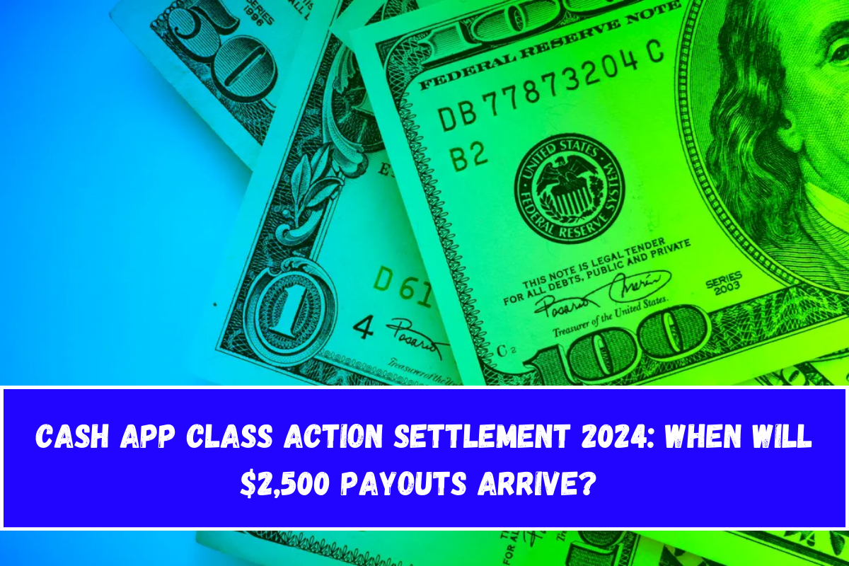 Cash App Class Action Settlement 2024 When Will $2,500 Payouts Arrive