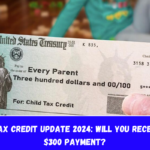 Child Tax Credit Update 2024 Will You Receive the $300 Payment