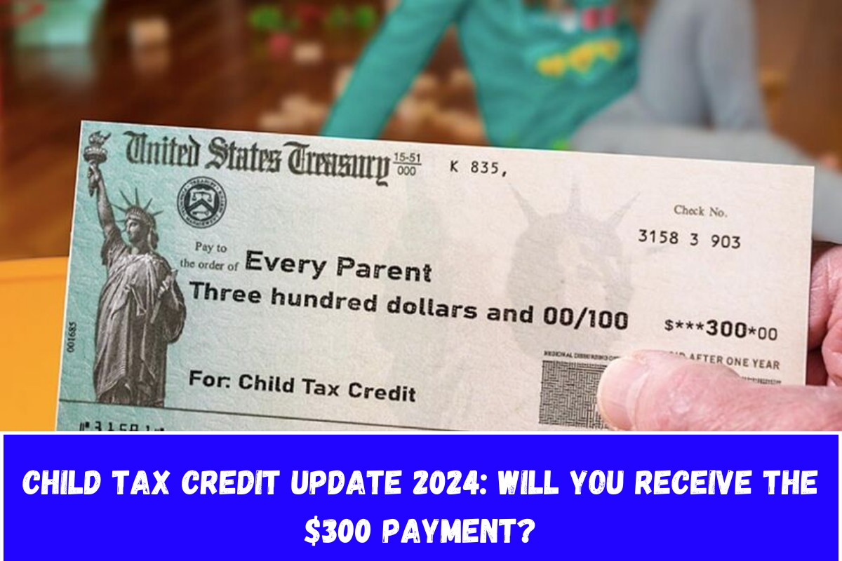 Child Tax Credit Update 2024 Will You Receive the $300 Payment