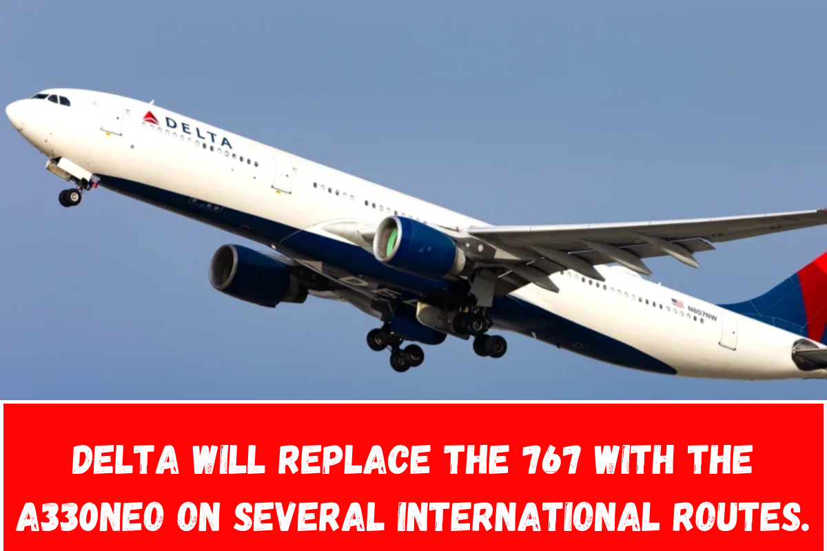 Delta will replace the 767 with the A330neo on several international routes.