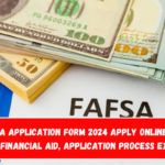 FAFSA Application Form 2024 Apply online For College financial Aid, Application Process Explained