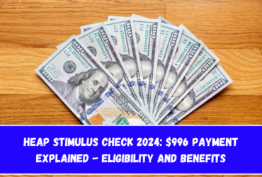 HEAP Stimulus Check 2024 $996 Payment Explained - Eligibility and Benefits