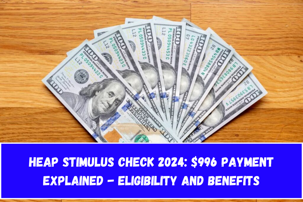 HEAP Stimulus Check 2024 $996 Payment Explained - Eligibility and Benefits